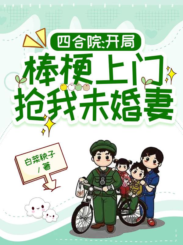 四合院:开局棒梗上门抢我未婚妻