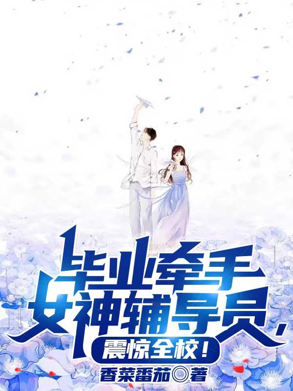 毕业牵手女神辅导员,震惊全校!