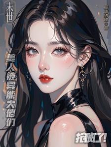 末世:美人被异能大佬们抢疯了!