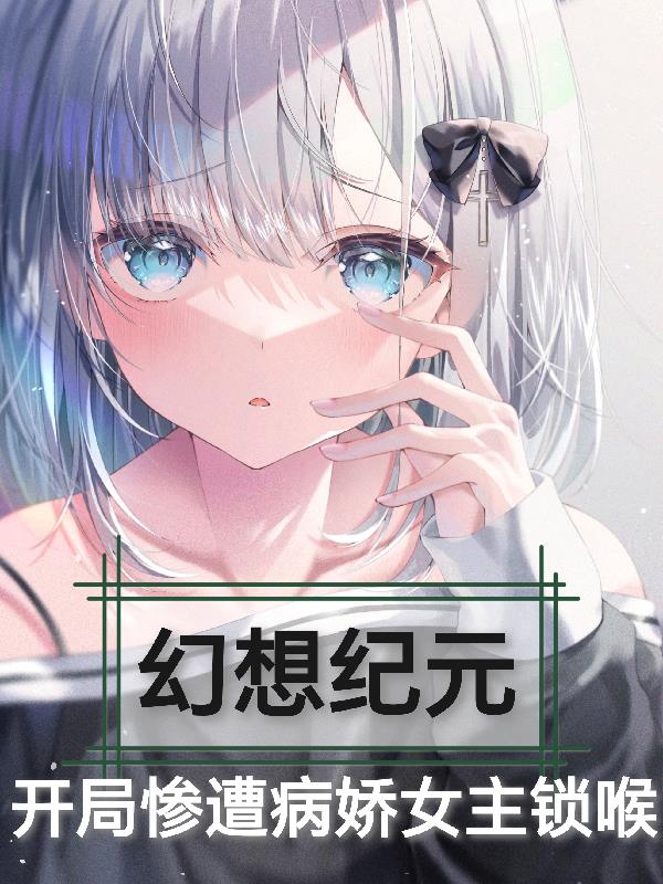 幻想纪元：开局惨遭病娇女主锁喉