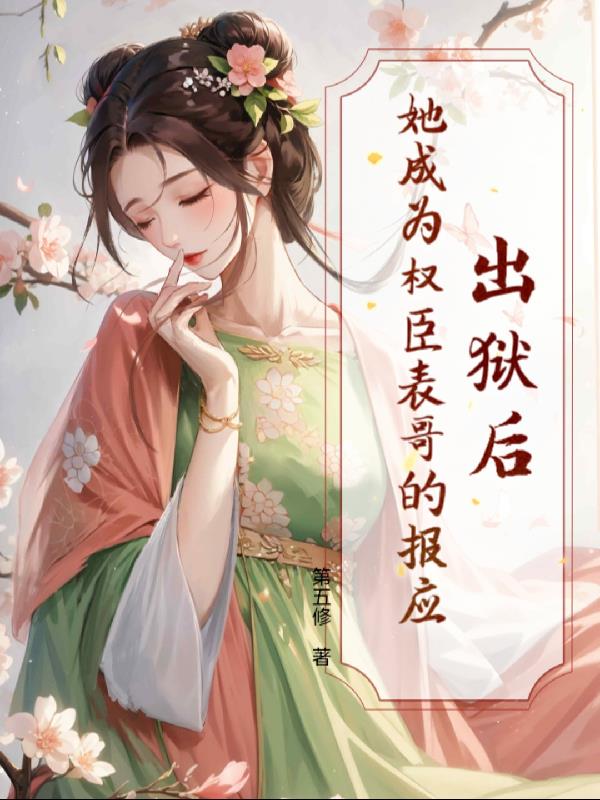 出狱后,她成为权臣表哥的报应