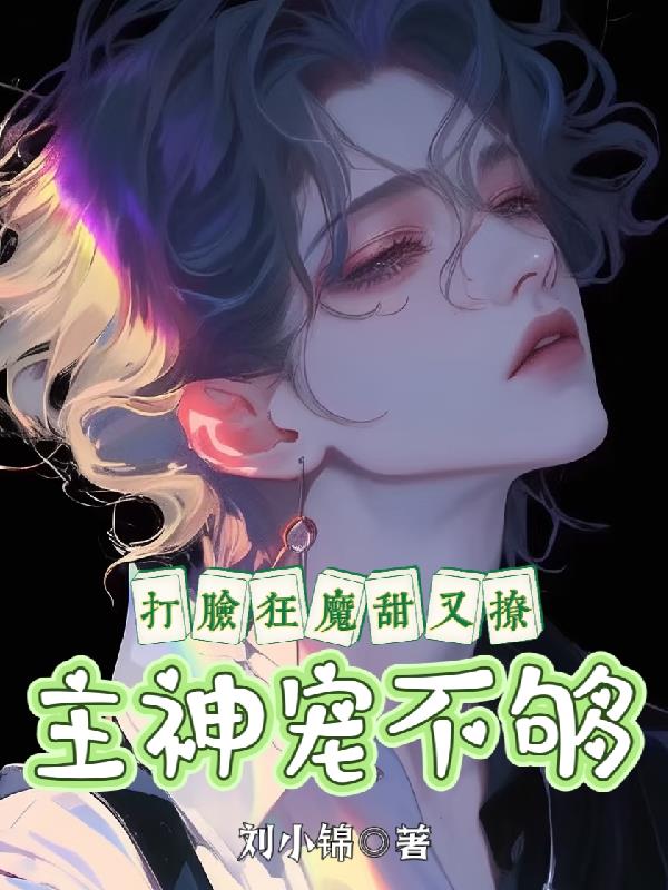 打脸狂魔甜又撩，主神宠不够