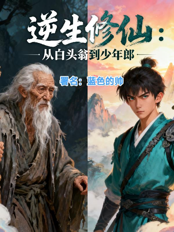 逆生修仙：从白头翁到少年郎