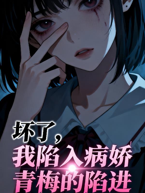坏了，我陷入病娇青梅的陷进