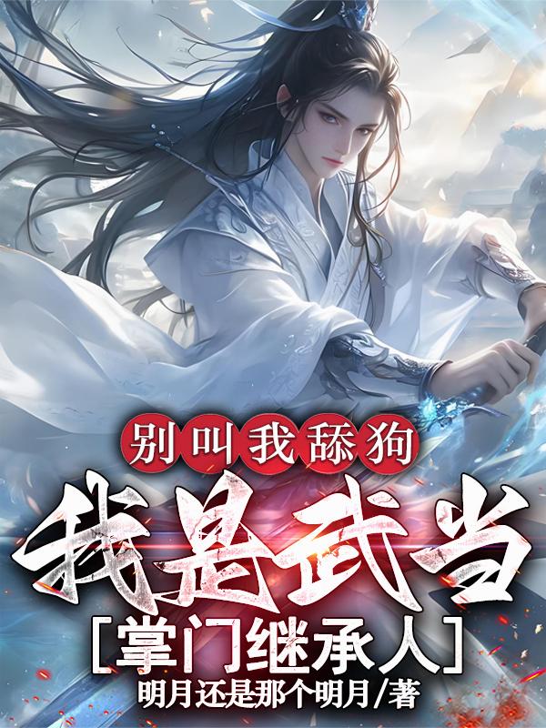 别叫我舔狗,我是武当掌门继承人
