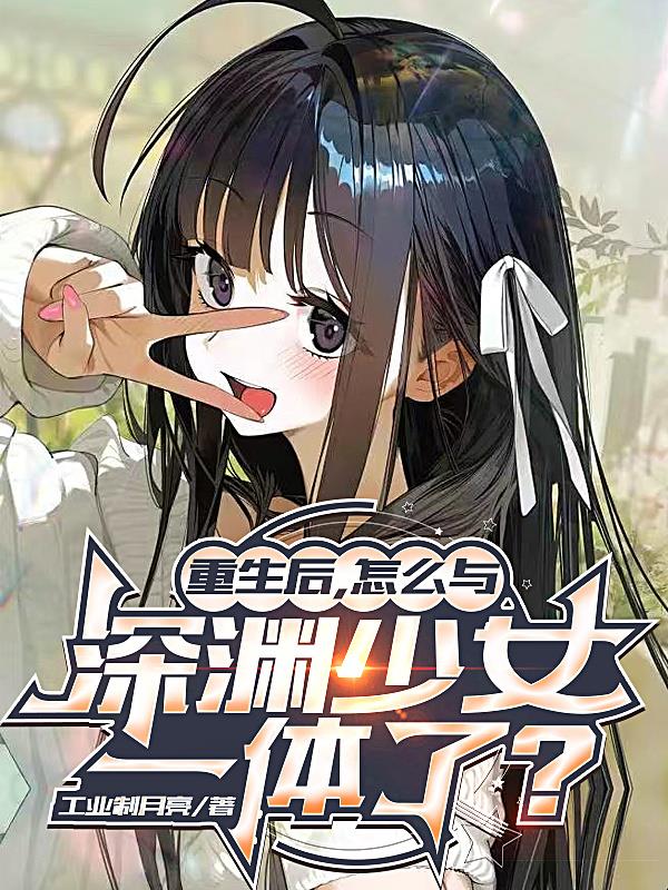 重生后，怎么与深渊少女一体了？